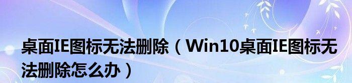 Win10隐藏桌面IE图标的方法（简单操作让桌面更清爽）