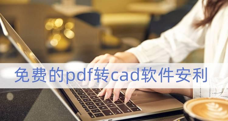 免费的CAD转PDF转换器推荐（简便快捷）