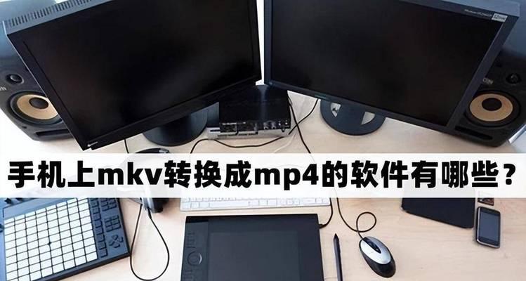 免费MKV转换MP4格式软件推荐（解放你的视频文件——选择免费MKV转换MP4软件）